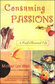 Title: Consuming Passions: A Food-Obsessed Life, Author: Michael Lee West