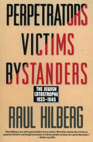 Title: Perpetrators Victims Bystanders: Jewish Catastrophe 1933-1945, Author: Raul Hilberg