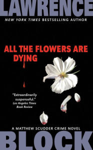 Title: All the Flowers Are Dying (Matthew Scudder Series #16), Author: Lawrence Block