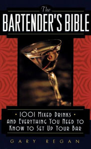 Title: The Bartender's Bible: 1001 Mixed Drinks and Everything You Need to Know to Set Up Your Bar, Author: Gary Regan