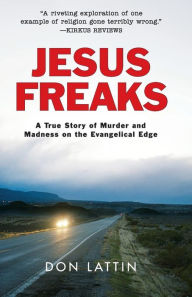 Title: Jesus Freaks: A True Story of Murder and Madness on the Evangelical Edge, Author: Don Lattin