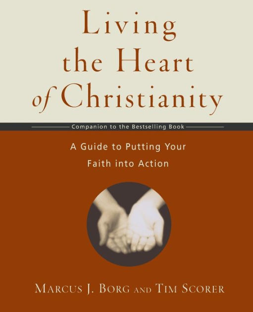 Living The Heart Of Christianity: A Guide To Putting Your Faith Into ...