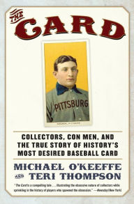 Title: The Card: Collectors, Con Men, and the True Story of History's Most Desired Baseball Card, Author: Michael O'Keeffe