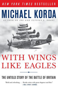 Title: With Wings Like Eagles: The Untold Story of the Battle of Britain, Author: Michael Korda