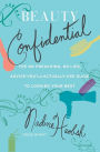 Beauty Confidential: The No Preaching, No Lies, Advice-You'll- Actually-Use Guide to Looking Your Best