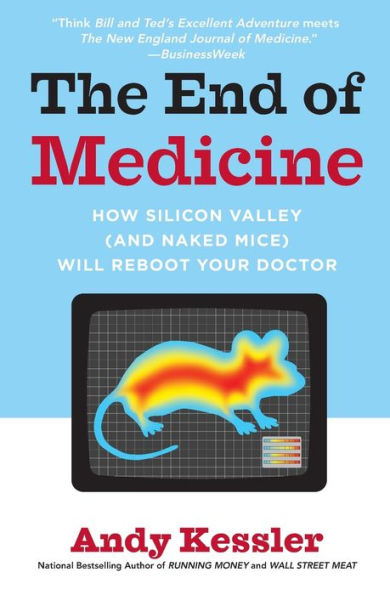 The End of Medicine: How Silicon Valley (and Naked Mice) Will Reboot Your Doctor