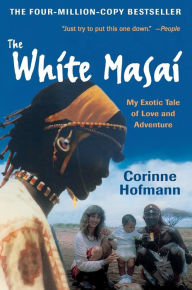 Title: The White Masai: My Exotic Tale of Love and Adventure, Author: Corinne Hofmann