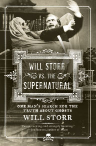 Title: Will Storr vs. The Supernatural: One Man's Search for the Truth About Ghosts, Author: Will Storr