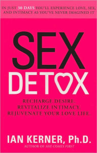 Sex Detox: Recharge Desire. Revitalize Intimacy. Rejuvenate Your Love Life.