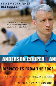 Title: Dispatches from the Edge: A Memoir of War, Disasters, and Survival, Author: Anderson Cooper