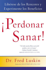 Title: Perdonar es sanar!: Liberese de los rencores y experimente los beneficios (Forgive for Good: A Proven Prescription for Health and Happiness), Author: Frederic Luskin