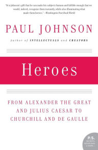 Title: Heroes: From Alexander the Great and Julius Caesar to Churchill and de Gaulle, Author: Paul Johnson