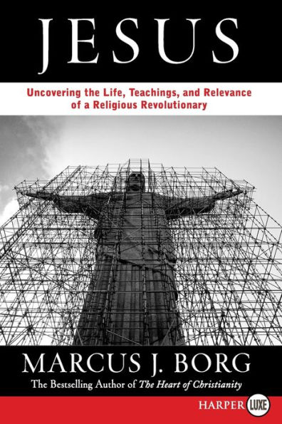 Jesus: Uncovering the Life, Teachings, and Relevance of a Religious Revolutionary