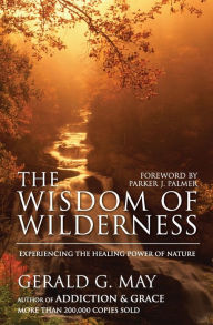 Title: The Wisdom of Wilderness: Experiencing the Healing Power of Nature, Author: Gerald G. May