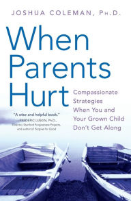 Title: When Parents Hurt: Compassionate Strategies When You and Your Grown Child Don't Get Along, Author: Joshua Coleman PhD