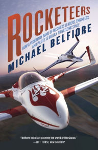 Title: Rocketeers: How a Visionary Band of Business Leaders, Engineers, and Pilots is Boldly Privatizing Space, Author: Michael Belfiore