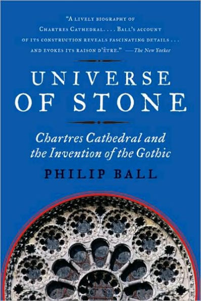 Universe of Stone: Chartres Cathedral and the Invention of the Gothic