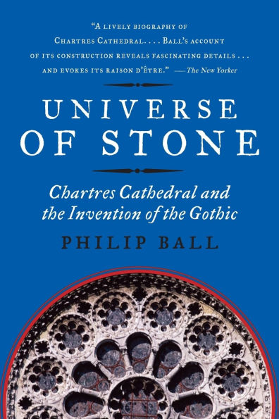 Universe of Stone: Chartres Cathedral and the Invention of the Gothic