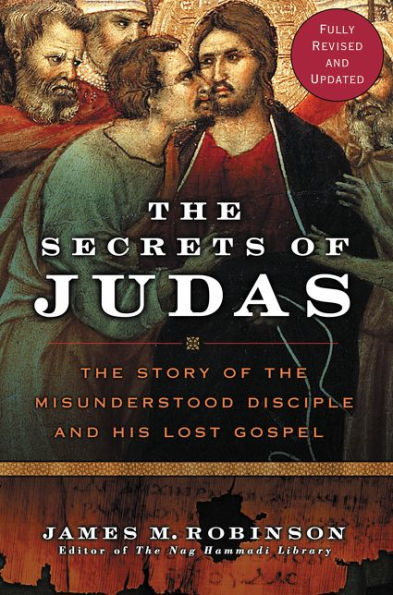 The Secrets of Judas: The Story of the Misunderstood Disciple and His Lost Gospel