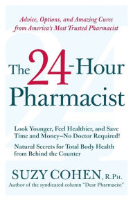Title: The 24-Hour Pharmacist: Advice, Options, and Amazing Cures from America's Most Trusted Pharmacist, Author: Suzy Cohen