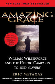 Title: Amazing Grace: William Wilberforce and the Heroic Campaign to End Slavery, Author: Eric Metaxas