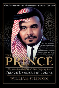 Title: The Prince: The Secret Story of the World's Most Intriguing Royal, Prince Bandar bin Sultan, Author: William Simpson
