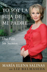 Title: Yo Soy la Hija de Mi Padre: Una Vida Sin Secretos, Author: Maria Elena Salinas