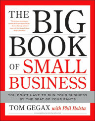 Title: The Big Book of Small Business: You Don't Have to Run Your Business by the Seat of Your Pants, Author: Tom Gegax