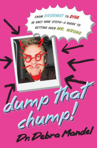 Title: Dump That Chump!: From Doormat to Diva in Only Nine Steps--a Guide to Getting Over Mr. Wrong, Author: Debra Mandel