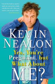 Title: Yes, You're Pregnant, but What About Me?, Author: Kevin Nealon