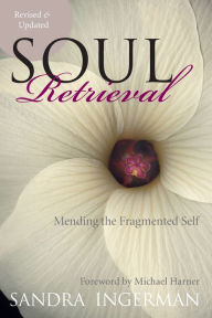 Title: Soul Retrieval: Mending the Fragmented Self, Author: Sandra Ingerman
