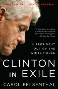 Title: Clinton in Exile: A President Out of the White House, Author: Carol Felsenthal
