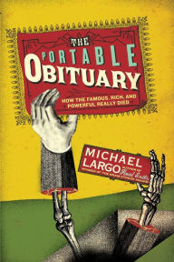 Title: The Portable Obituary: How the Famous, Rich, and Powerful Really Died, Author: Michael Largo