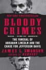 Bloody Crimes: The Funeral of Abraham Lincoln and the Chase for Jefferson Davis