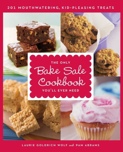 The Only Bake Sale Cookbook You'll Ever Need: 201 Mouthwatering, Kid-Pleasing Treats