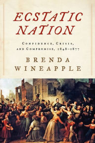 Ecstatic Nation: Confidence, Crisis, and Compromise, 1848-1877