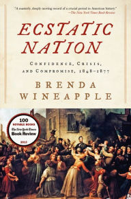 Title: Ecstatic Nation: Confidence, Crisis, and Compromise, 1848-1877, Author: Brenda Wineapple