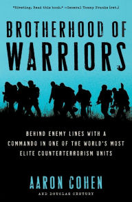 Title: Brotherhood of Warriors: Behind Enemy Lines with a Commando in One of the World's Most Elite Counterterrorism Units, Author: Aaron Cohen