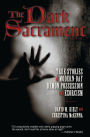 The Dark Sacrament: True Stories of Modern-Day Demon Possession and Exorcism