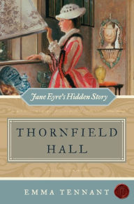 Title: Thornfield Hall: Jane Eyre's Hidden Story, Author: Emma Tennant