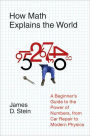 How Math Explains the World: A Guide to the Power of Numbers, from Car Repair to Modern Physics