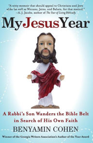 Title: My Jesus Year: A Rabbi's Son Wanders the Bible Belt in Search of His Own Faith, Author: Benyamin Cohen