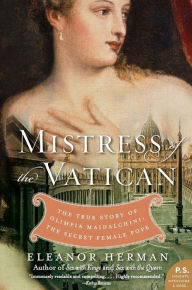 Title: Mistress of the Vatican: The True Story of Olimpia Maidalchini: The Secret Female Pope, Author: Eleanor Herman