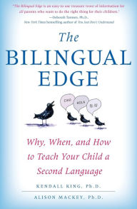 Title: The Bilingual Edge: Why, When, and How to Teach Your Child a Second Language, Author: Kendall King PhD