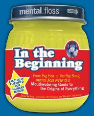 Title: Mental Floss presents In the Beginning: From Big Hair to the Big Bang, mental_floss presents a Mouthwatering Guide to the Origins of Everything, Author: Mental Floss Editors