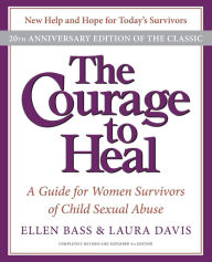 Title: The Courage to Heal 4e: A Guide for Women Survivors of Child Sexual Abuse 20th Anniversary Edition, Author: Ellen Bass