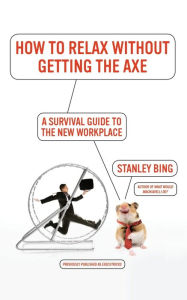 Title: How to Relax Without Getting the Axe, Author: Stanley Bing