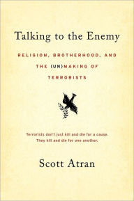 Talking to the Enemy: Religion, Brotherhood, and the (Un)Making of Terrorists