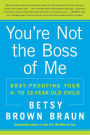 You're Not the Boss of Me: Brat-Proofing Your Four- to Twelve-Year-Old Child