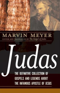 Judas: The Definitive Collection of Gospels and Legends about the Infamous Apostle of Jesus